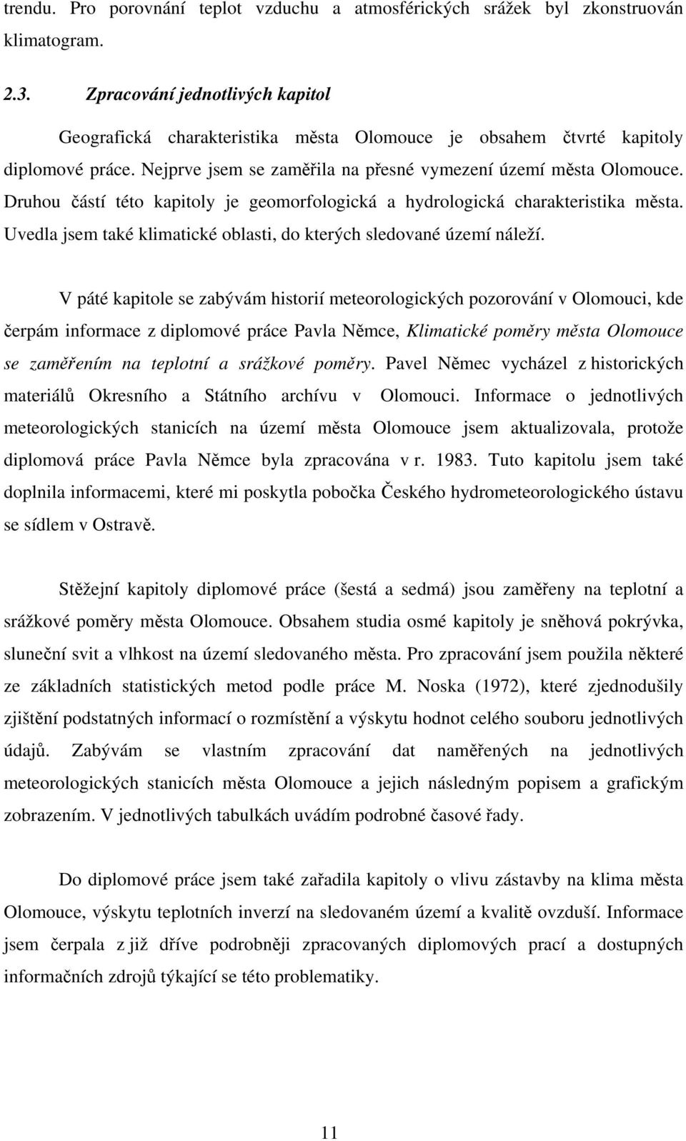 Druhou částí této kapitoly je geomorfologická a hydrologická charakteristika města. Uvedla jsem také klimatické oblasti, do kterých sledované území náleží.