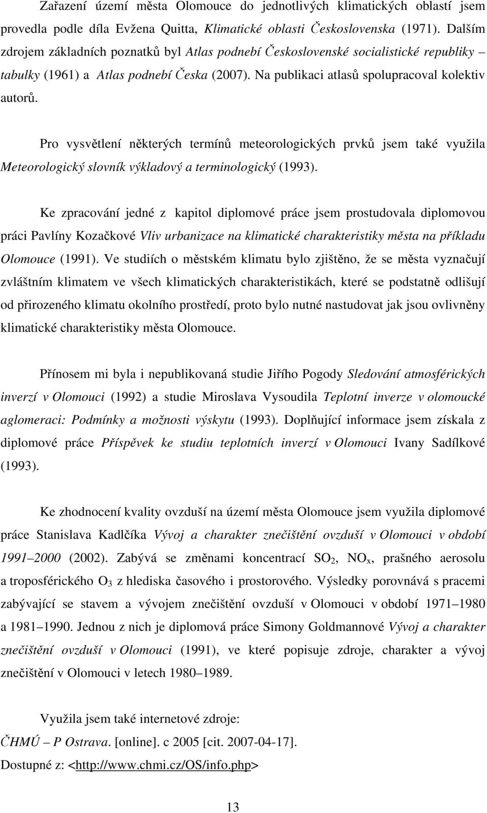 Pro vysvětlení některých termínů meteorologických prvků jsem také využila Meteorologický slovník výkladový a terminologický (1993).