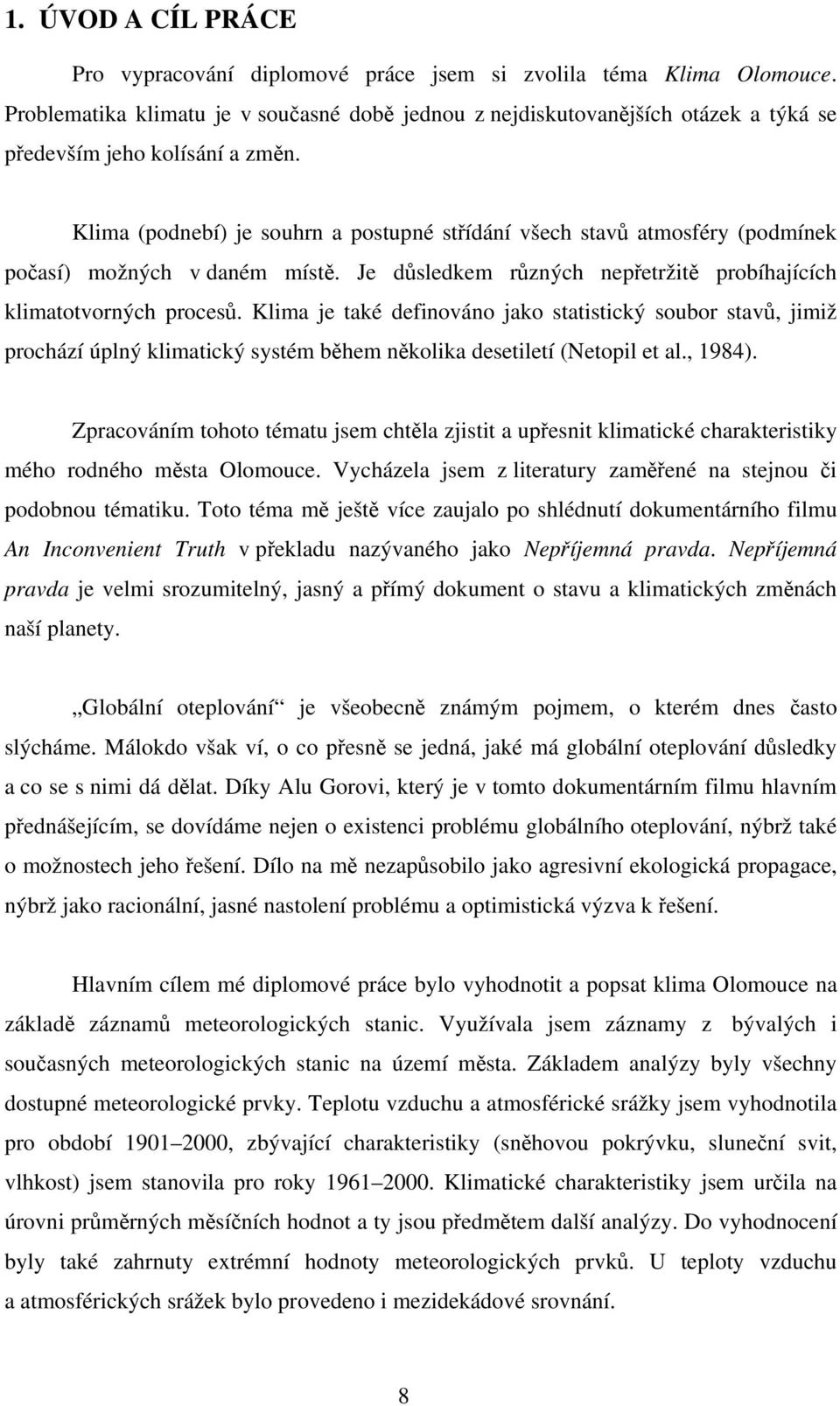 Klima (podnebí) je souhrn a postupné střídání všech stavů atmosféry (podmínek počasí) možných v daném místě. Je důsledkem různých nepřetržitě probíhajících klimatotvorných procesů.