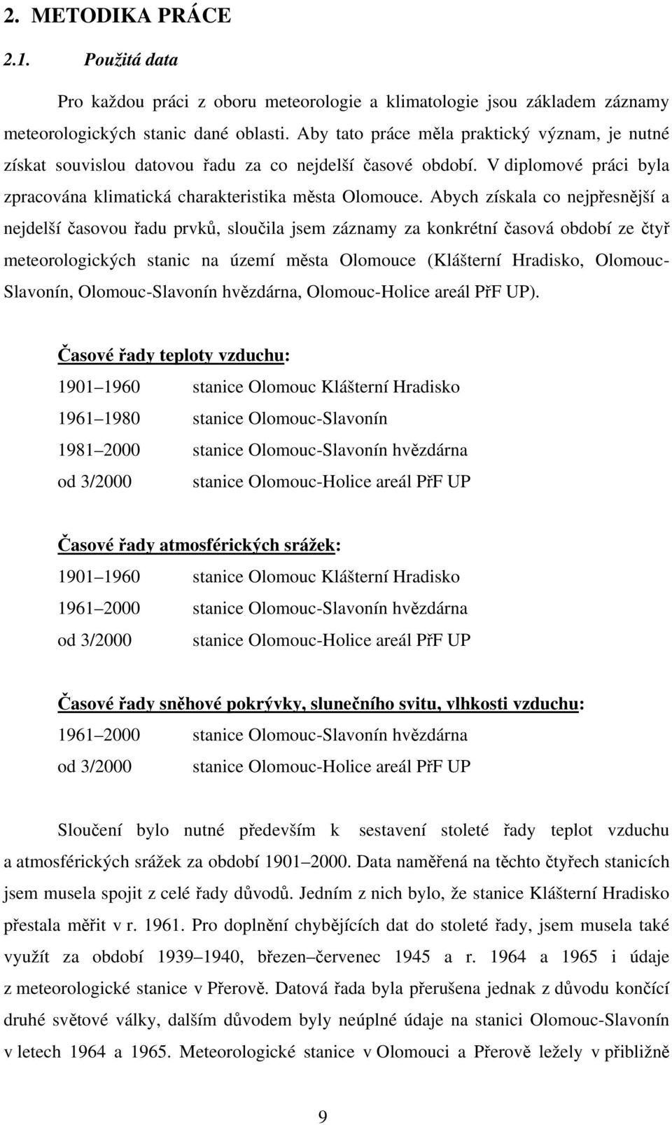 Abych získala co nejpřesnější a nejdelší časovou řadu prvků, sloučila jsem záznamy za konkrétní časová období ze čtyř meteorologických stanic na území města Olomouce (Klášterní Hradisko, Olomouc-