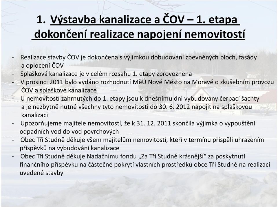 etapy zprovozněna - V prosinci 2011 bylo vydáno rozhodnutí MěÚ Nové Město na Moravě o zkušebním provozu ČOV a splaškové kanalizace - U nemovitostí zahrnutých do 1.