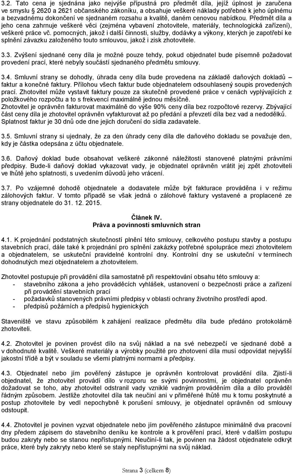 Předmět díla a jeho cena zahrnuje veškeré věci (zejména vybavení zhotovitele, materiály, technologická zařízení), veškeré práce vč.