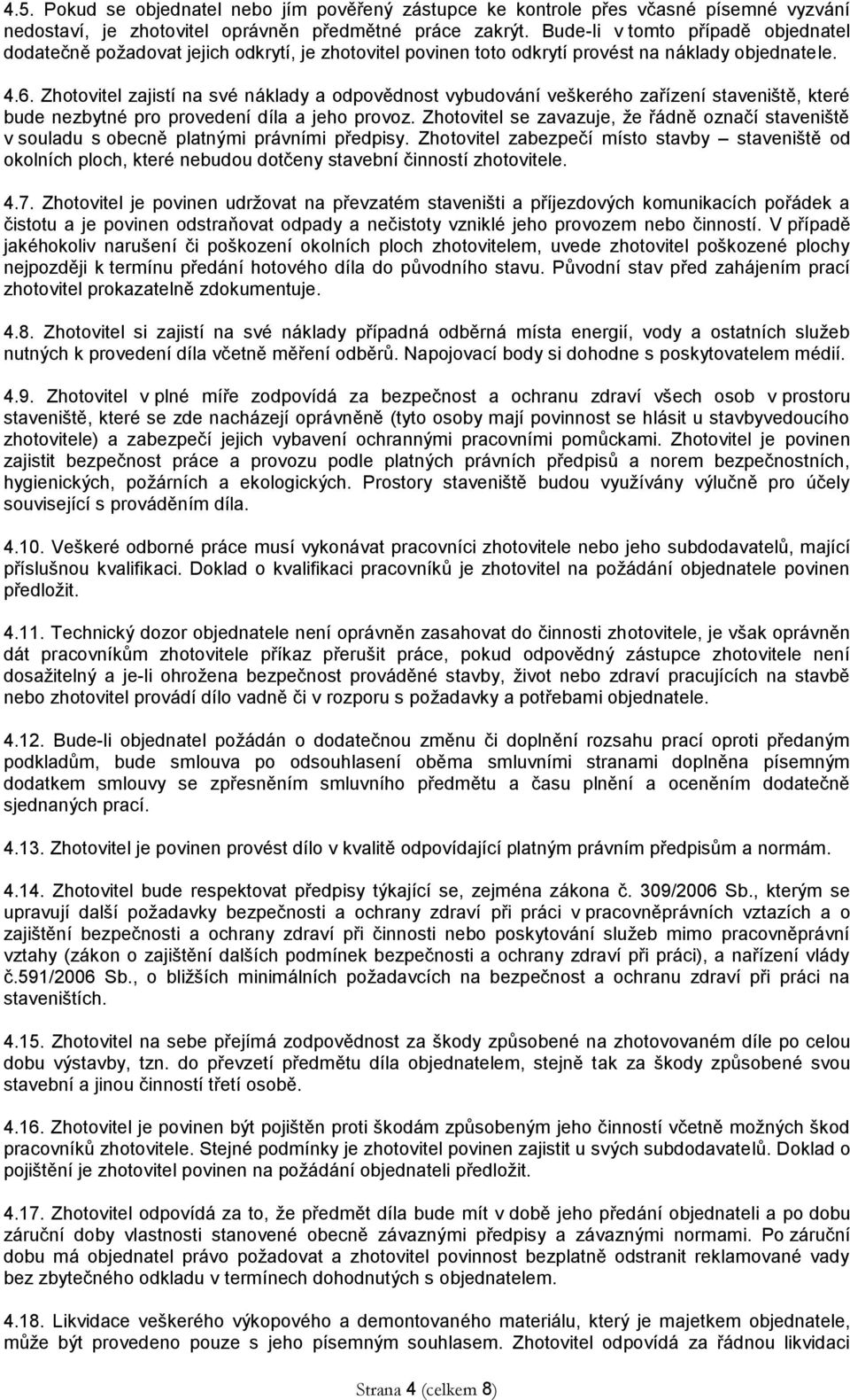 Zhotovitel zajistí na své náklady a odpovědnost vybudování veškerého zařízení staveniště, které bude nezbytné pro provedení díla a jeho provoz.