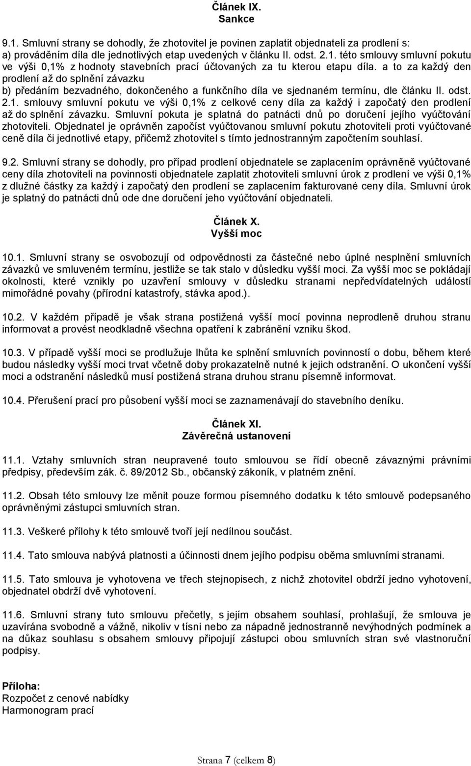 smlouvy smluvní pokutu ve výši 0,1% z celkové ceny díla za každý i započatý den prodlení až do splnění závazku. Smluvní pokuta je splatná do patnácti dnů po doručení jejího vyúčtování zhotoviteli.