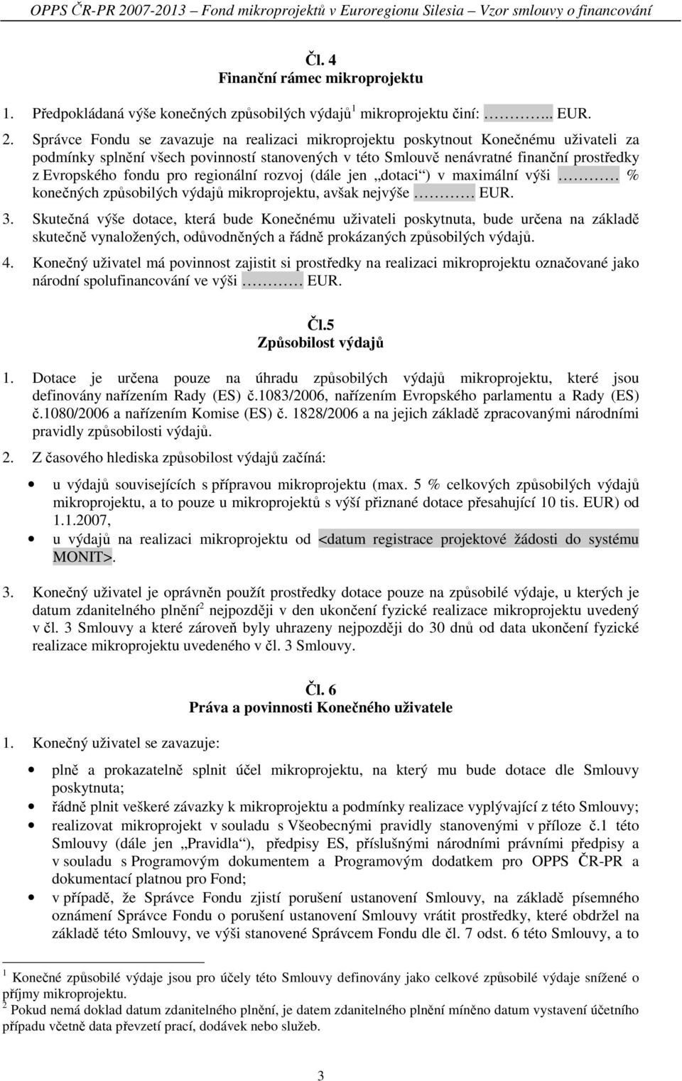 pro regionální rozvoj (dále jen dotaci ) v maximální výši % konečných způsobilých výdajů mikroprojektu, avšak nejvýše EUR. 3.
