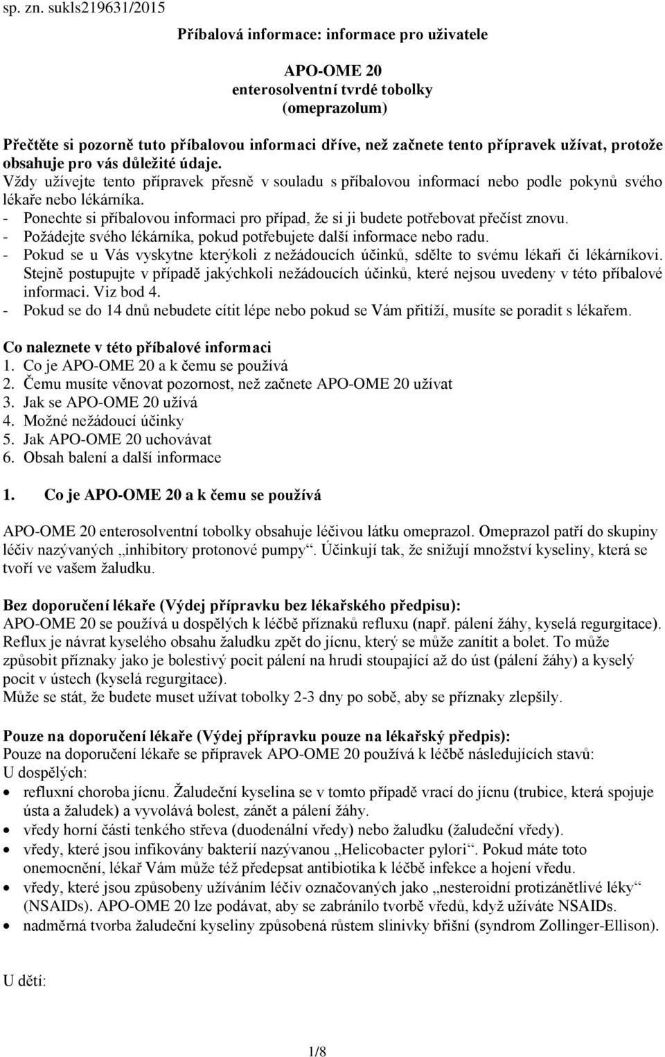 užívat, protože obsahuje pro vás důležité údaje. Vždy užívejte tento přípravek přesně v souladu s příbalovou informací nebo podle pokynů svého lékaře nebo lékárníka.