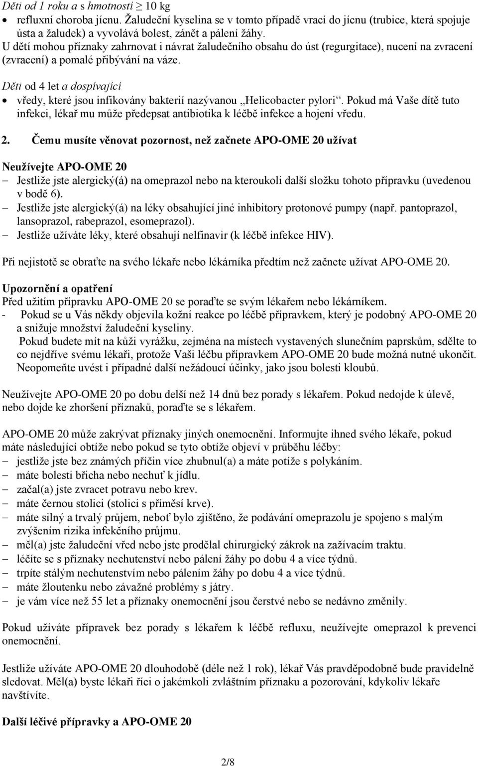 Děti od 4 let a dospívající vředy, které jsou infikovány bakterií nazývanou Helicobacter pylori. Pokud má Vaše dítě tuto infekci, lékař mu může předepsat antibiotika k léčbě infekce a hojení vředu. 2.