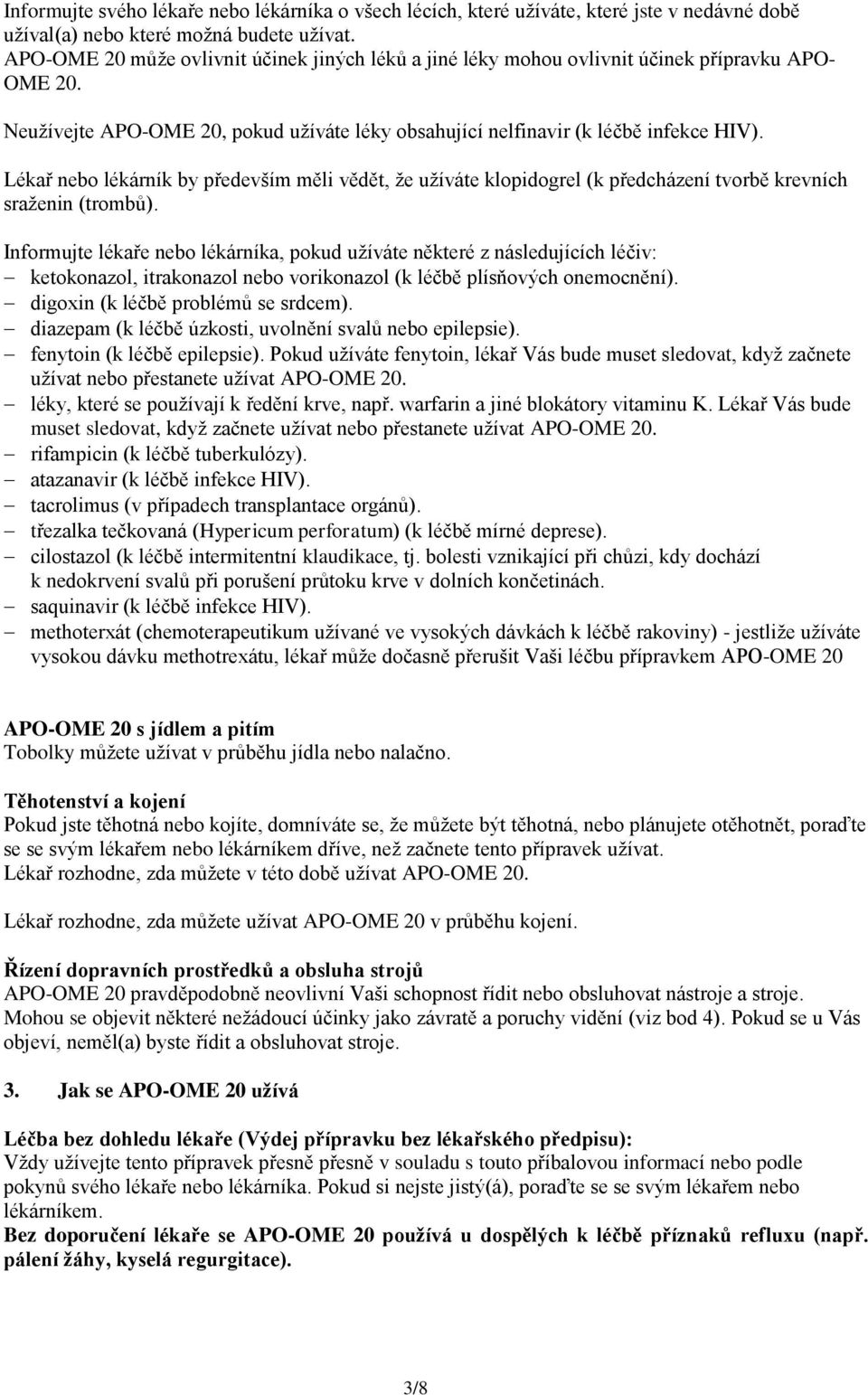 Lékař nebo lékárník by především měli vědět, že užíváte klopidogrel (k předcházení tvorbě krevních sraženin (trombů).