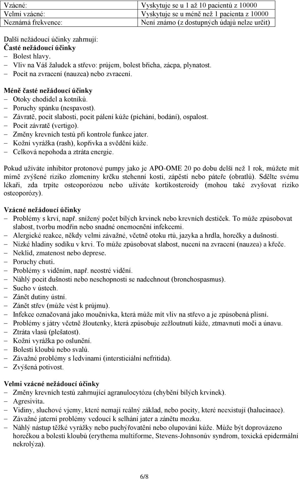 Méně časté nežádoucí účinky Otoky chodidel a kotníků. Poruchy spánku (nespavost). Závratě, pocit slabosti, pocit pálení kůže (píchání, bodání), ospalost. Pocit závratě (vertigo).