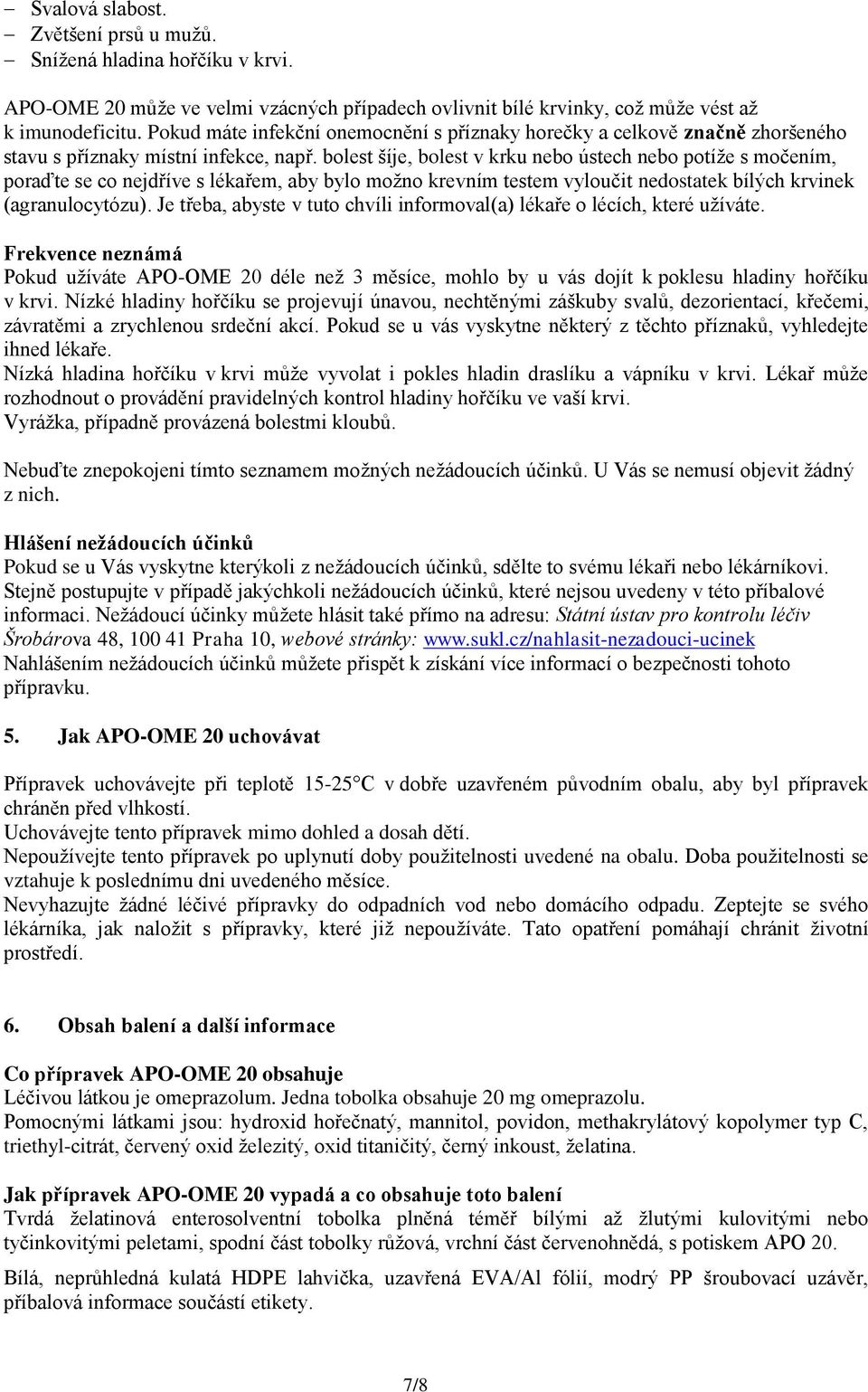 bolest šíje, bolest v krku nebo ústech nebo potíže s močením, poraďte se co nejdříve s lékařem, aby bylo možno krevním testem vyloučit nedostatek bílých krvinek (agranulocytózu).