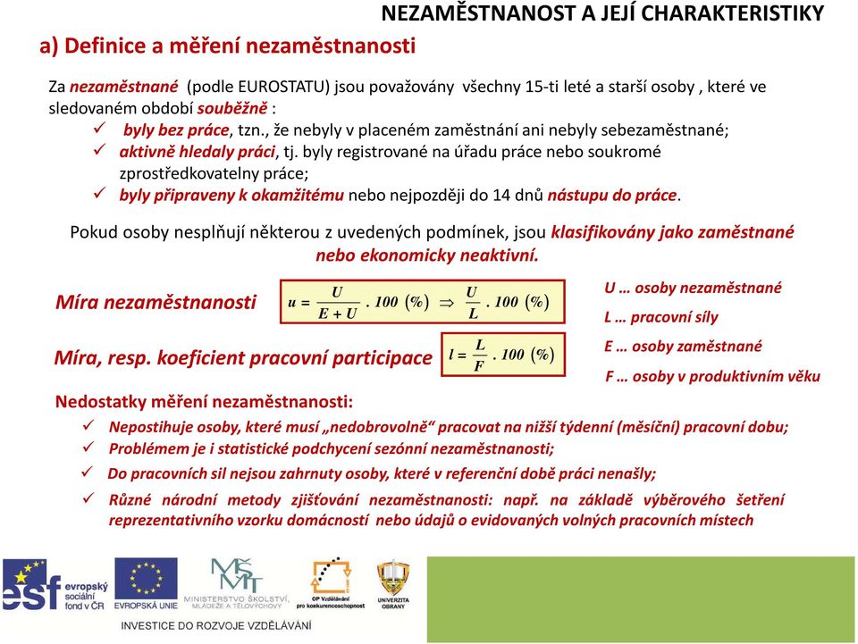 byly registrované na úřadu práce nebo soukromé zprostředkovatelny práce; byly připraveny k okamžitému nebo nejpozději do 14 dnů nástupu do práce.