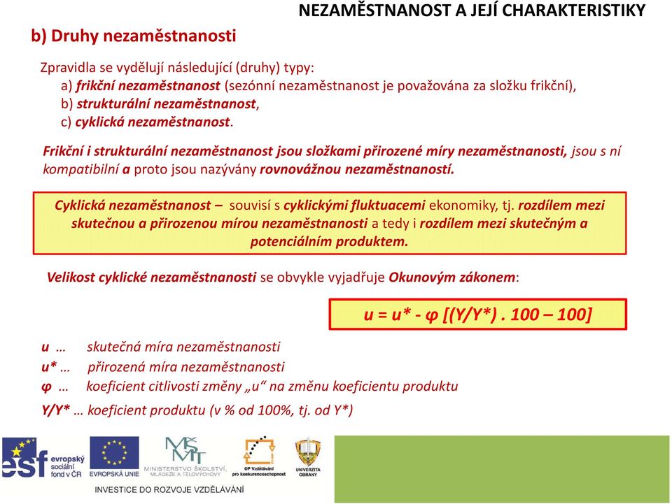 Frikční i strukturální nezaměstnanost jsou složkami přirozené míry nezaměstnanosti, jsou s ní kompatibilníaproto jsou nazývány rovnovážnou nezaměstnaností.