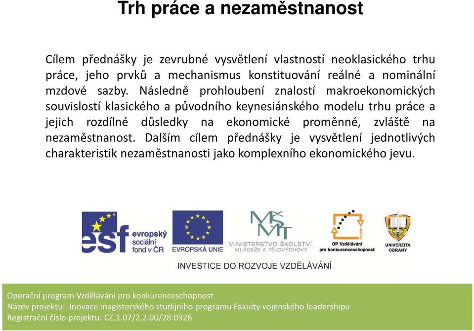 Následně prohloubení znalostí makroekonomických souvislostí klasického a původního keynesiánského modelu trhu práce a jejich rozdílné důsledky na ekonomické proměnné,