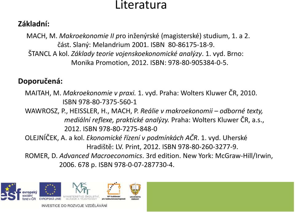 ISBN 978-80-7375-560-1 WAWROSZ, P., HEISSLER, H., MACH, P. Reálie vmakroekonomii odborné texty, mediální reflexe, praktické analýzy.praha: Wolters Kluwer ČR, a.s., 2012.