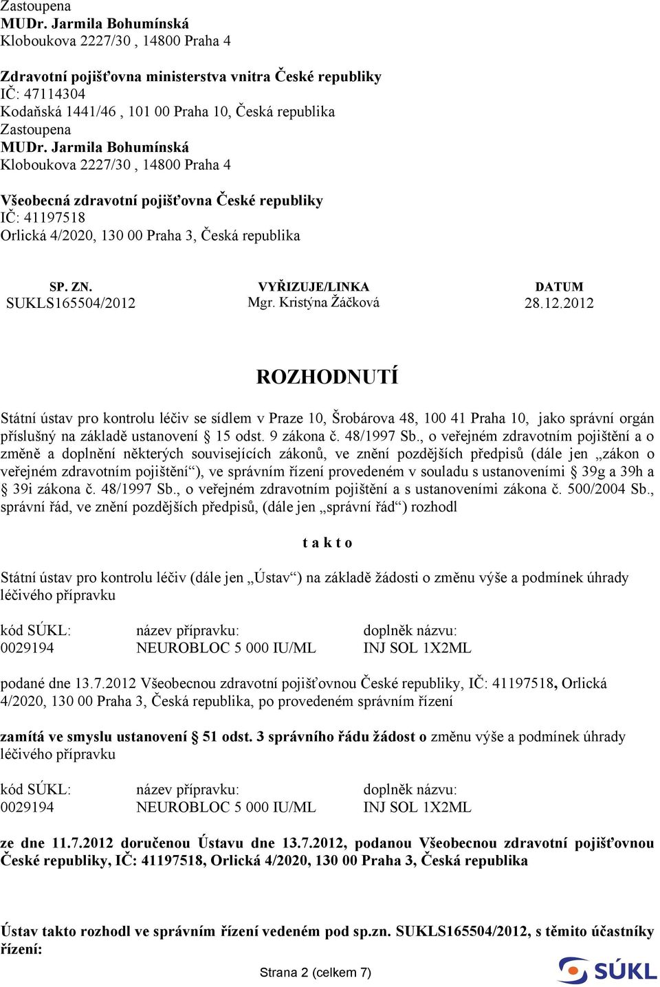 Mgr. Kristýna Žáčková 28.12.2012 ROZHODNUTÍ Státní ústav pro kontrolu léčiv se sídlem v Praze 10, Šrobárova 48, 100 41 Praha 10, jako správní orgán příslušný na základě ustanovení 15 odst. 9 zákona č.