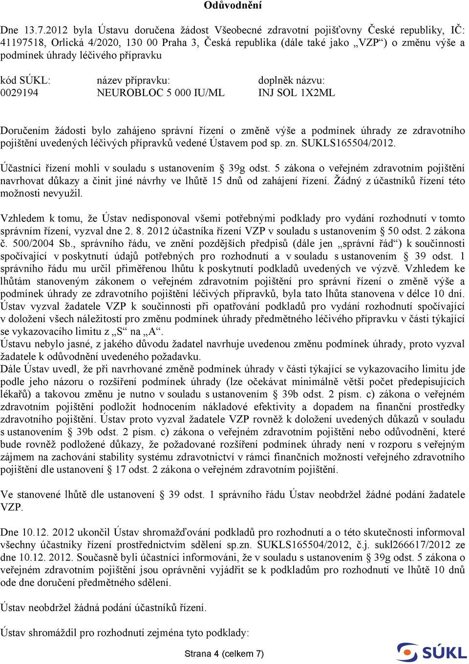 léčivého přípravku Doručením žádosti bylo zahájeno správní řízení o změně výše a podmínek úhrady ze zdravotního pojištění uvedených léčivých přípravků vedené Ústavem pod sp. zn. SUKLS165504/2012.