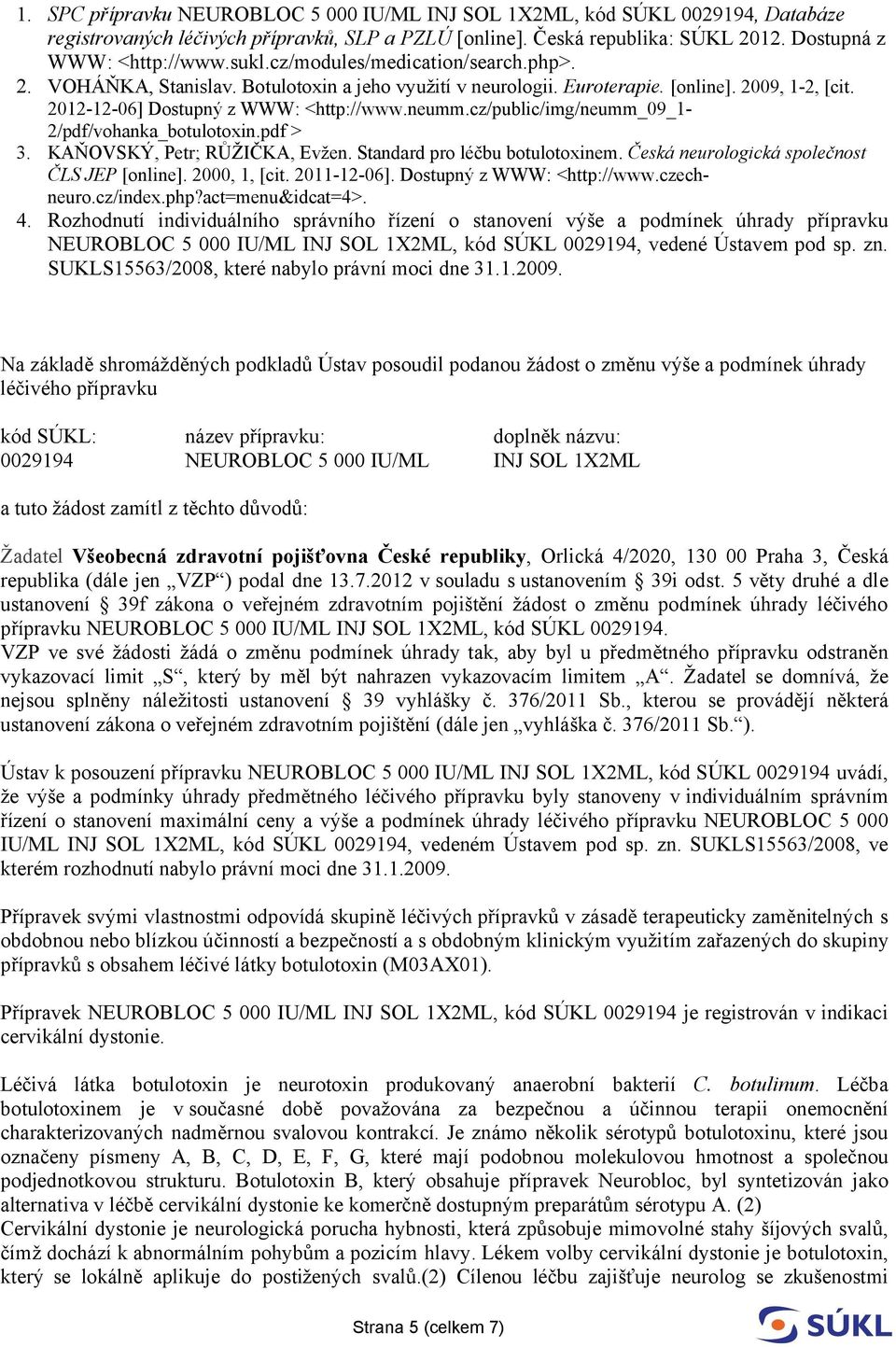 cz/public/img/neumm_09_1-2/pdf/vohanka_botulotoxin.pdf > 3. KAŇOVSKÝ, Petr; RŮŽIČKA, Evžen. Standard pro léčbu botulotoxinem. Česká neurologická společnost ČLS JEP [online]. 2000, 1, [cit.