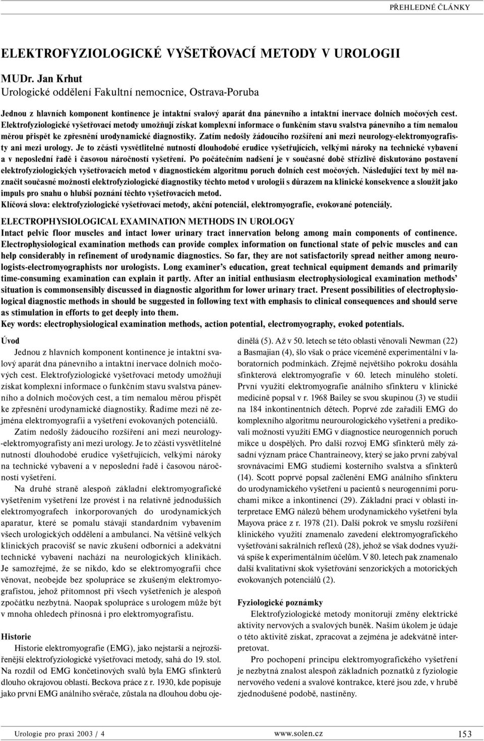 Elektrofyziologické vyšetřovací metody umožňují získat komplexní informace o funkčním stavu svalstva pánevního a tím nemalou měrou přispět ke zpřesnění urodynamické diagnostiky.