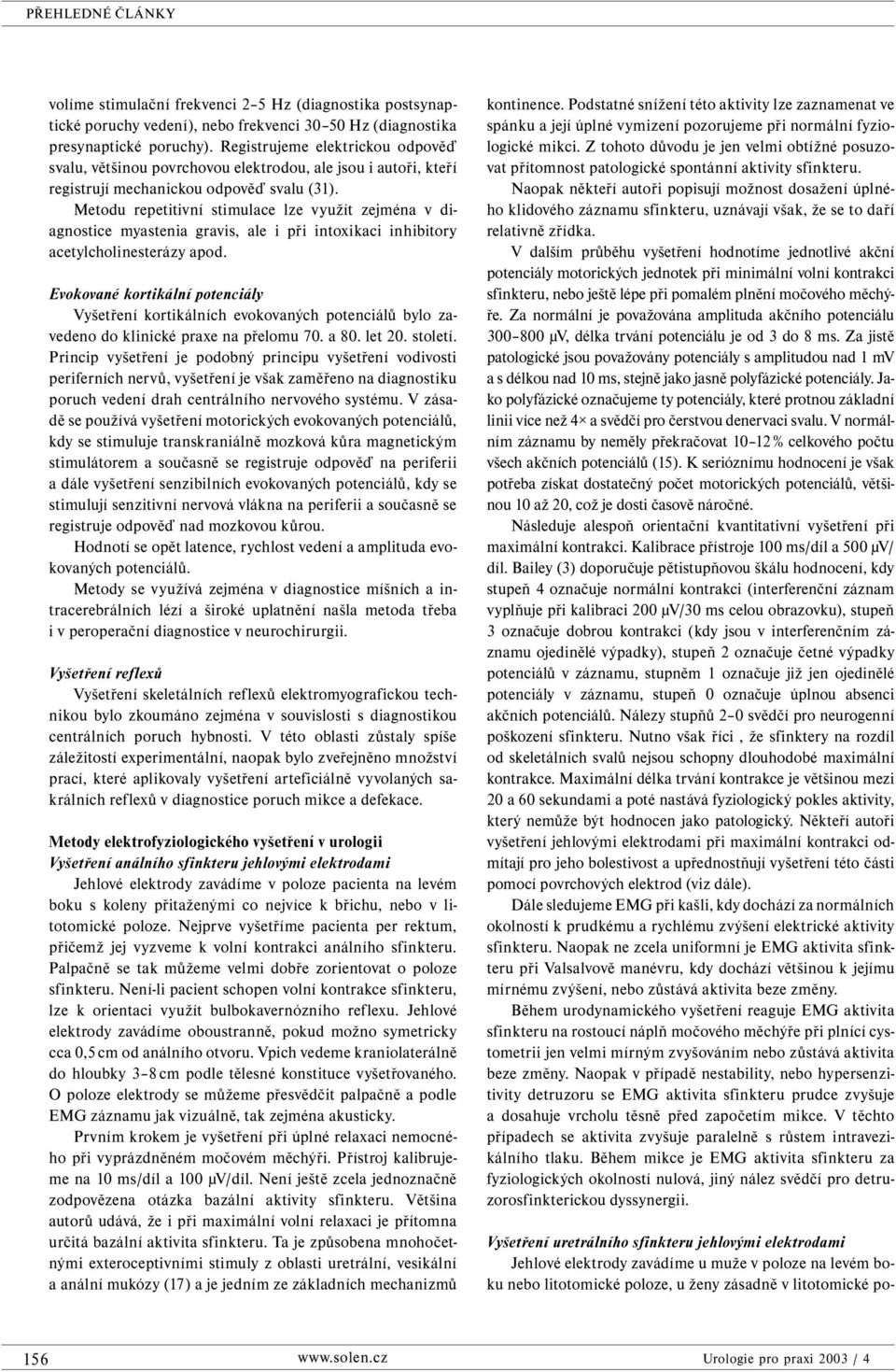 Metodu repetitivní stimulace lze využít zejména v diagnostice myastenia gravis, ale i při intoxikaci inhibitory acetylcholinesterázy apod.