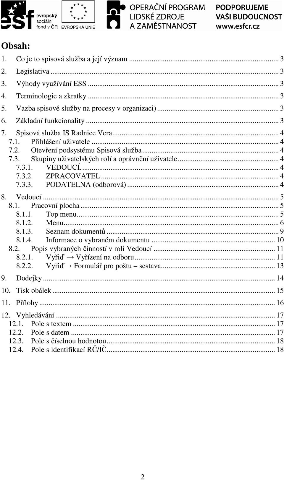 .. 4 7.3.1. VEDOUCÍ... 4 7.3.2. ZPRACOVATEL... 4 7.3.3. PODATELNA (odborová)... 4 8. Vedoucí... 5 8.1. Pracovní plocha... 5 8.1.1. Top menu... 5 8.1.2. Menu... 6 8.1.3. Seznam dokumentů... 9 8.1.4. Informace o vybraném dokumentu.