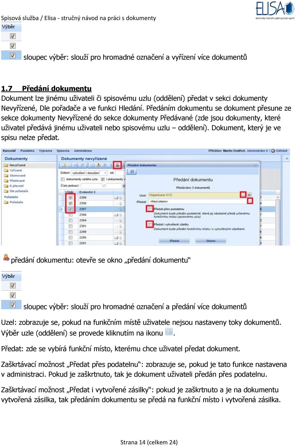 Předáním dokumentu se dokument přesune ze sekce dokumenty Nevyřízené do sekce dokumenty Předávané (zde jsou dokumenty, které uživatel předává jinému uživateli nebo spisovému uzlu oddělení).