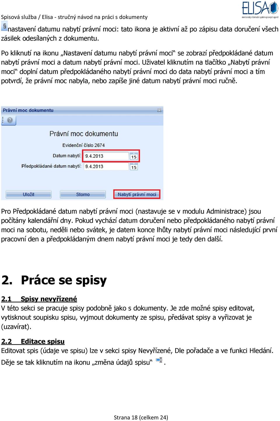 Uživatel kliknutím na tlačítko Nabytí právní moci doplní datum předpokládaného nabytí právní moci do data nabytí právní moci a tím potvrdí, že právní moc nabyla, nebo zapíše jiné datum nabytí právní