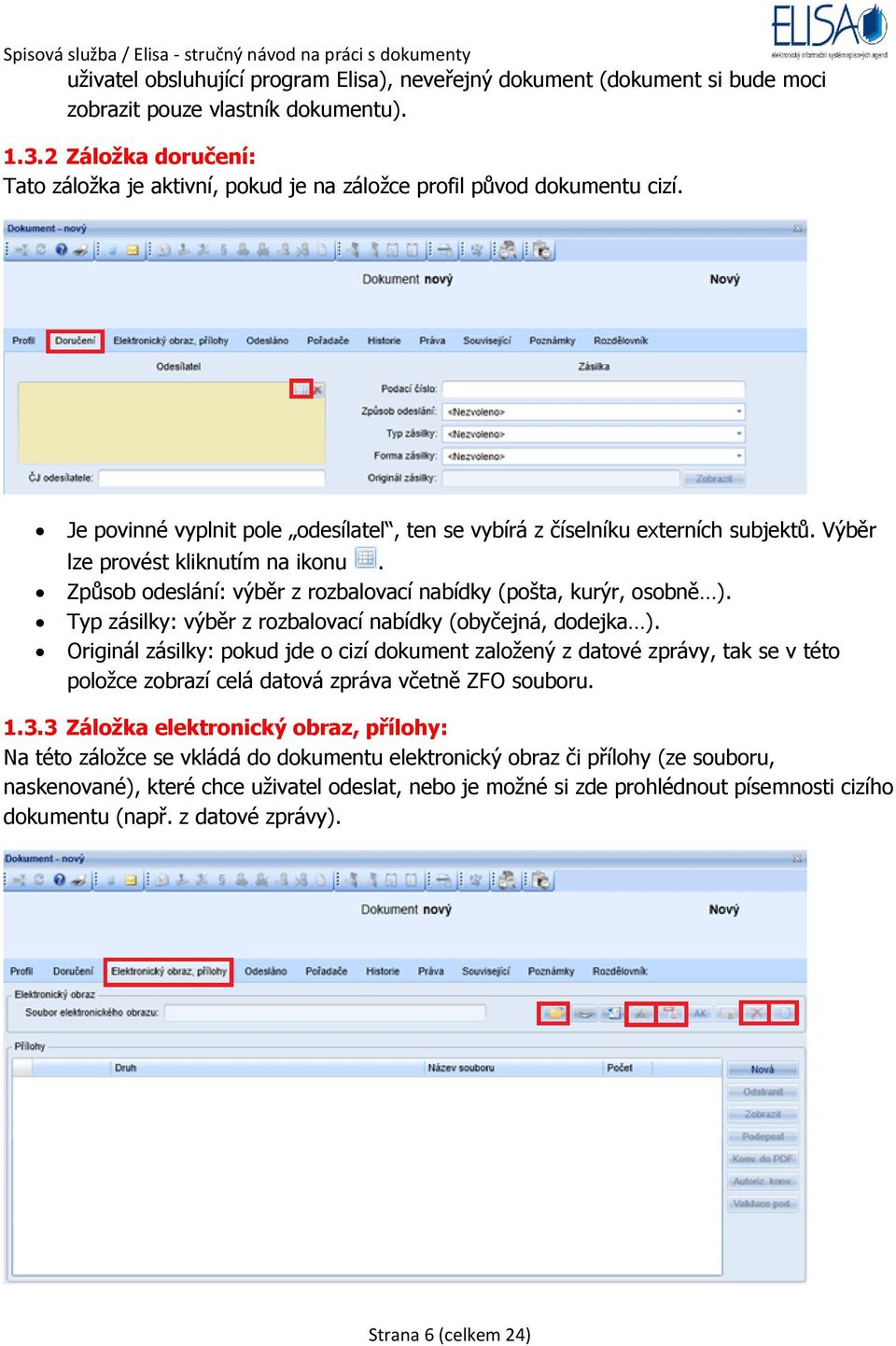 Výběr lze provést kliknutím na ikonu. Způsob odeslání: výběr z rozbalovací nabídky (pošta, kurýr, osobně ). Typ zásilky: výběr z rozbalovací nabídky (obyčejná, dodejka ).