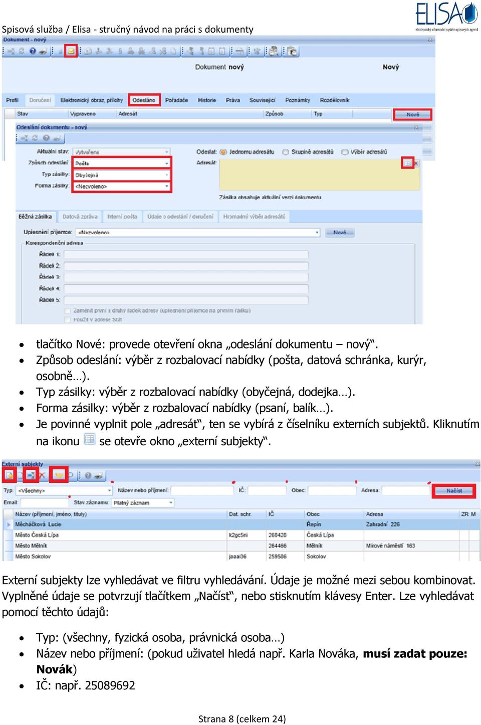 Je povinné vyplnit pole adresát, ten se vybírá z číselníku externích subjektů. Kliknutím na ikonu se otevře okno externí subjekty. Externí subjekty lze vyhledávat ve filtru vyhledávání.