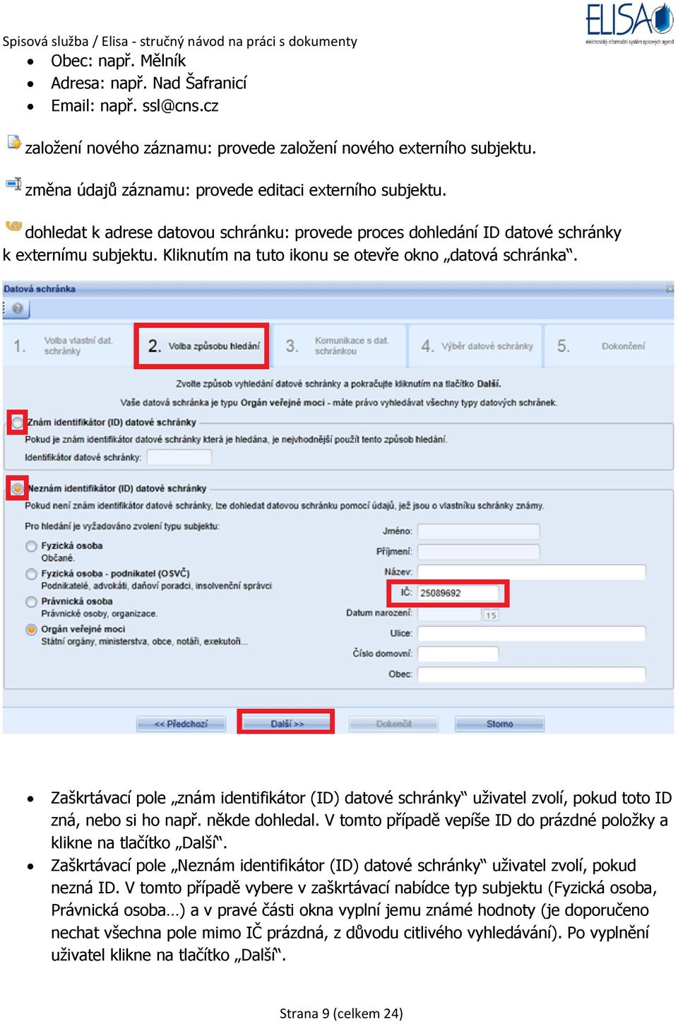 Zaškrtávací pole znám identifikátor (ID) datové schránky uživatel zvolí, pokud toto ID zná, nebo si ho např. někde dohledal. V tomto případě vepíše ID do prázdné položky a klikne na tlačítko Další.