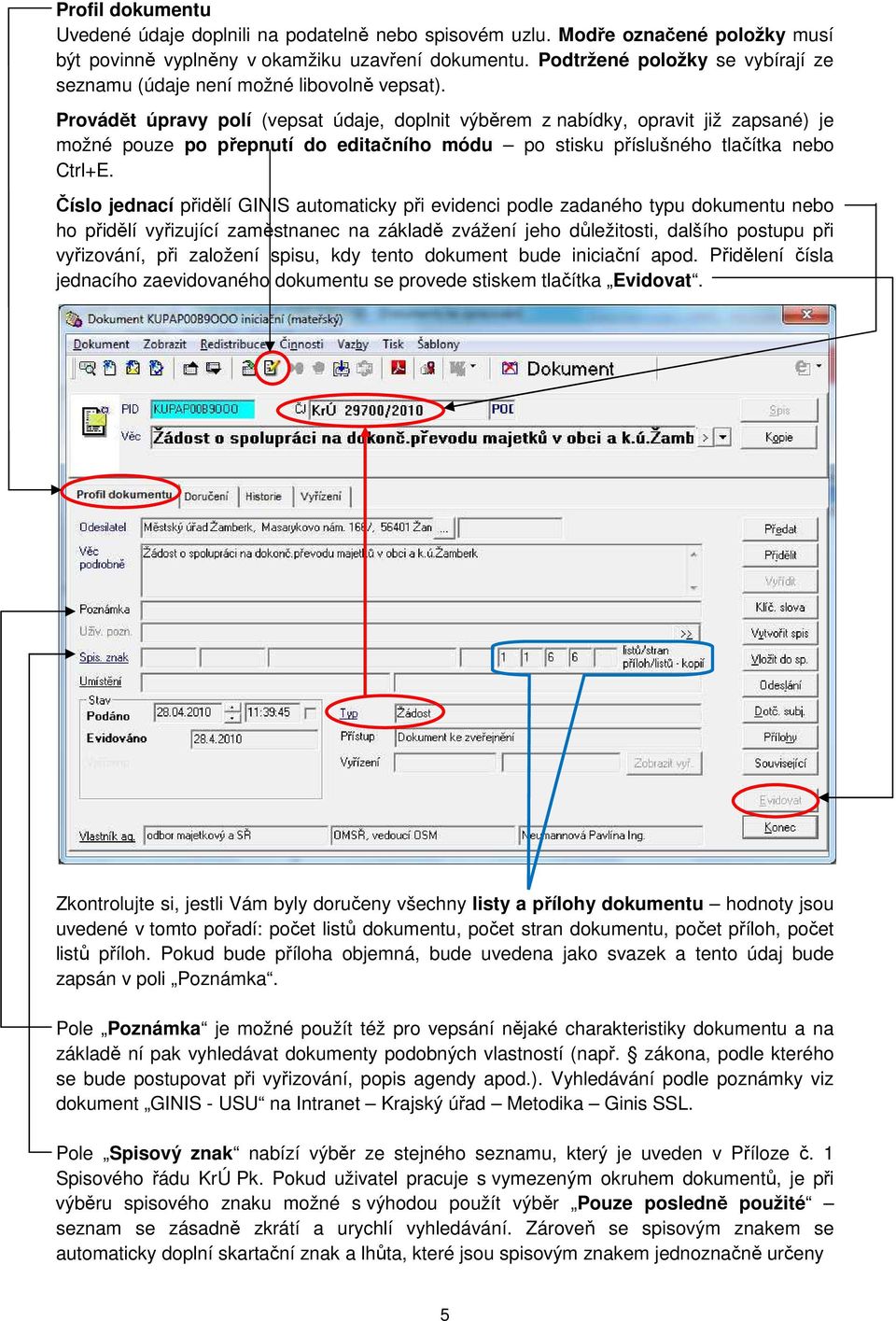 Provádět úpravy polí (vepsat údaje, doplnit výběrem z nabídky, opravit již zapsané) je možné pouze po přepnutí do editačního módu po stisku příslušného tlačítka nebo Ctrl+E.