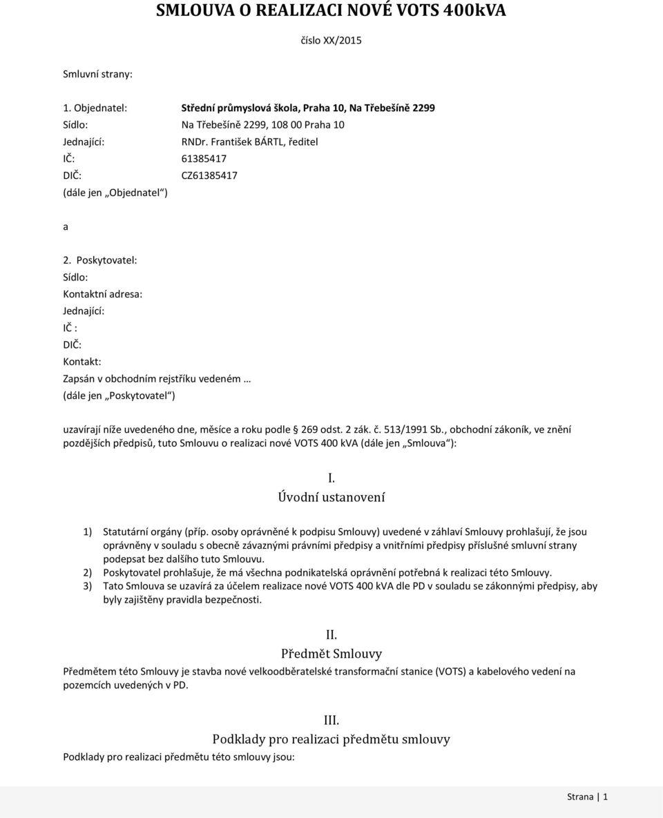 Poskytovatel: Sídlo: Kontaktní adresa: Jednající: IČ : DIČ: Kontakt: Zapsán v obchodním rejstříku vedeném (dále jen Poskytovatel ) uzavírají níže uvedeného dne, měsíce a roku podle 269 odst. 2 zák. č.