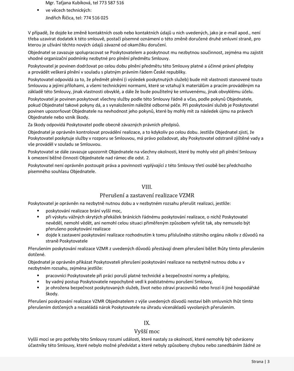 Objednatel se zavazuje spolupracovat se Poskytovatelem a poskytnout mu nezbytnou součinnost, zejména mu zajistit vhodné organizační podmínky nezbytné pro plnění předmětu Smlouvy.