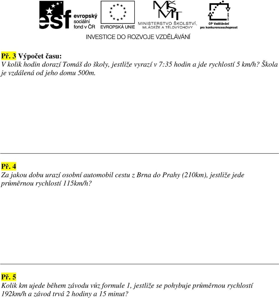 4 Za jakou dobu urazí osobní automobil cestu z Brna do Prahy (210km), jestliže jede průměrnou rychlostí 115km/h? v = 115 km/h s = 210 km t =?