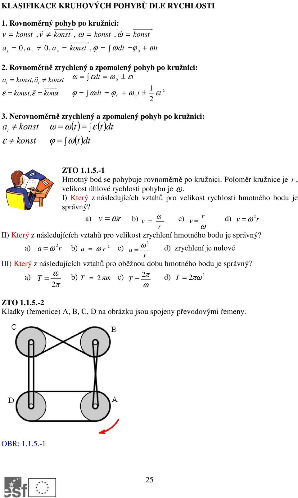 Neronoměrně zrychlený a zpomalený pohyb po kružnici: a t konst ε konst ω ω ϕ ω ( t) ε ( t) ( t) ZTO..5.- Hmotný bod se pohybuje ronoměrně po kružnici.