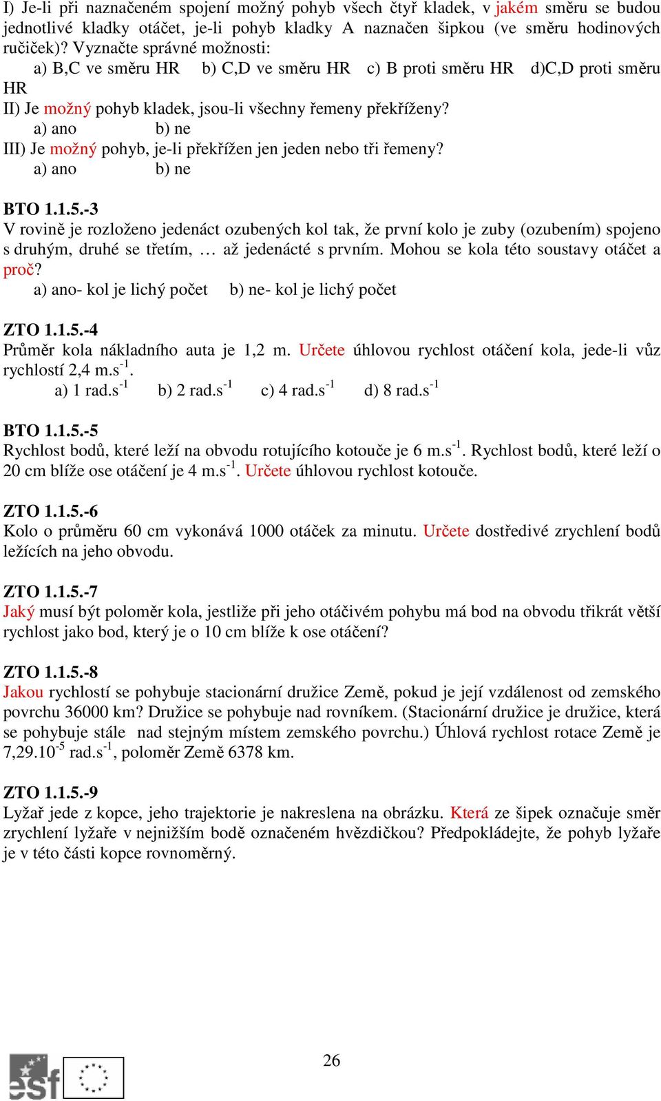 a) ano b) ne III) Je možný pohyb, je-li překřížen jen jeden nebo tři řemeny? a) ano b) ne BTO..5.