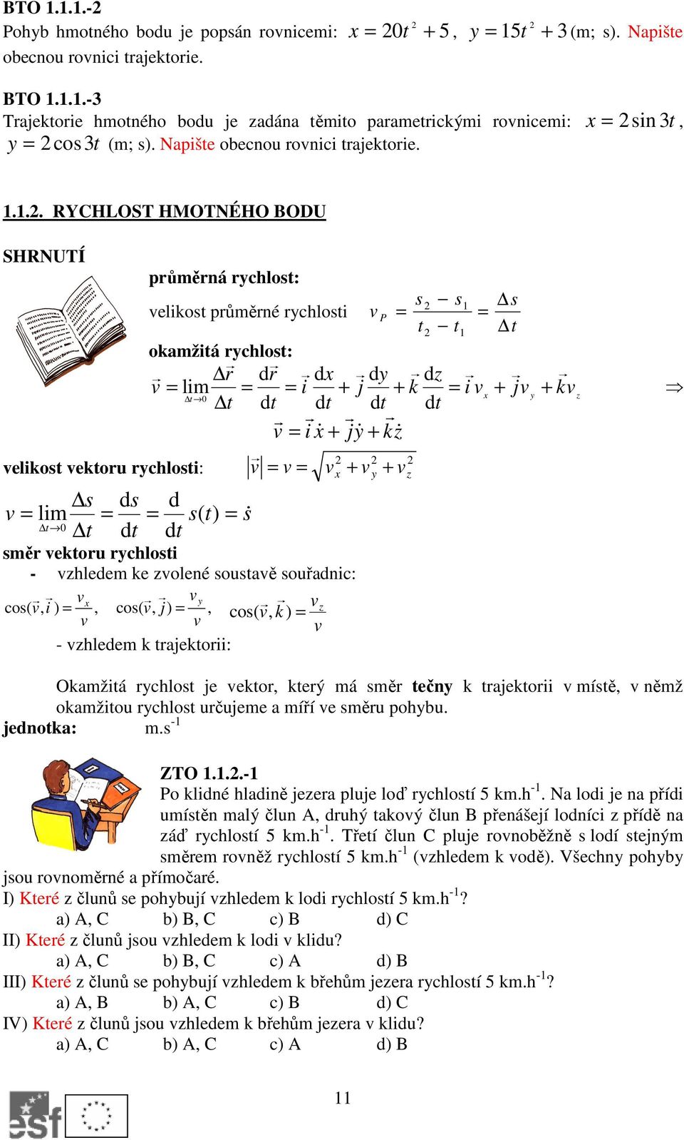 .. RYCHLOST HMOTNÉHO BODU SHRNUTÍ průměrná rychlost: elikost průměrné rychlosti P s s t t okamžitá rychlost: r dr dx dy dz lim i + j + k i t 0 x t i xɺ + jyɺ + kzɺ elikost ektoru rychlosti: + + s ds
