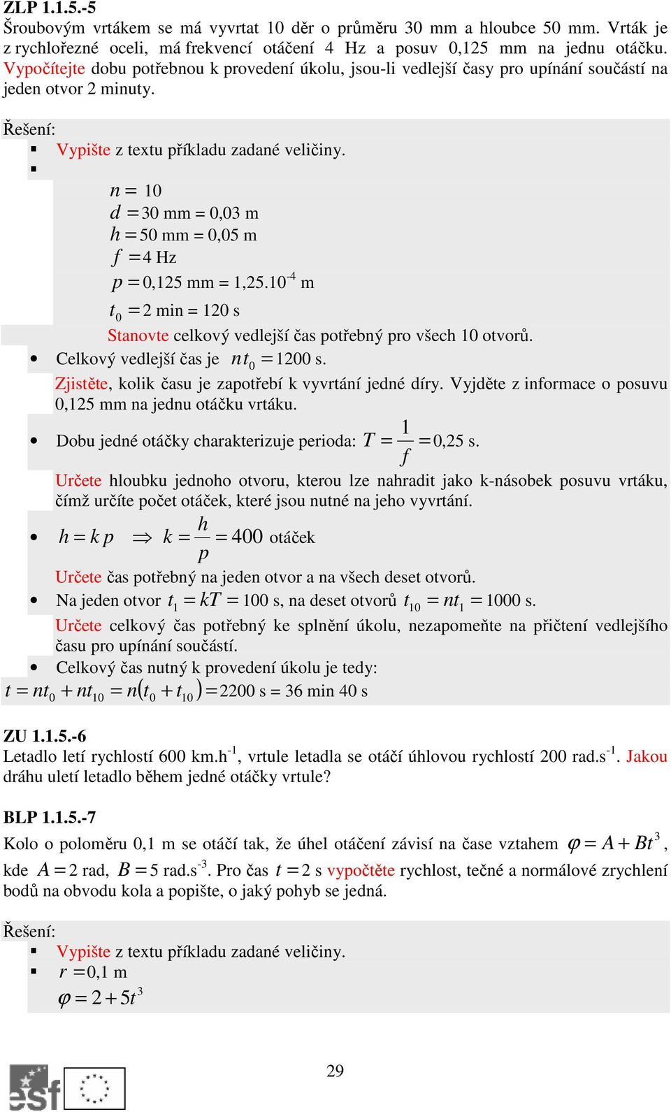 n 0 d 30 mm 0,03 m h 50 mm 0,05 m f 4 Hz 0,5 mm,5.0-4 m p t 0 min 0 s Stanote celkoý edlejší čas potřebný pro šech 0 otorů. Celkoý edlejší čas je nt 0 00 s.