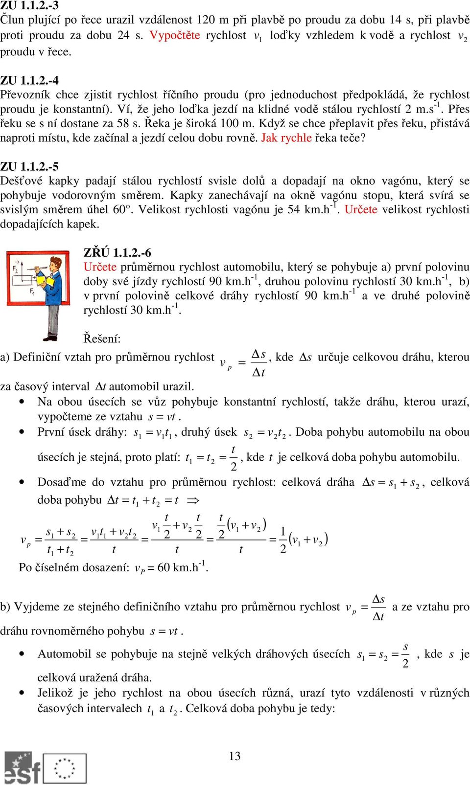 Přes řeku se s ní dostane za 58 s. Řeka je široká 00 m. Když se chce přeplait přes řeku, přistáá naproti místu, kde začínal a jezdí celou dobu roně. Jak rychle řeka teče? ZU.