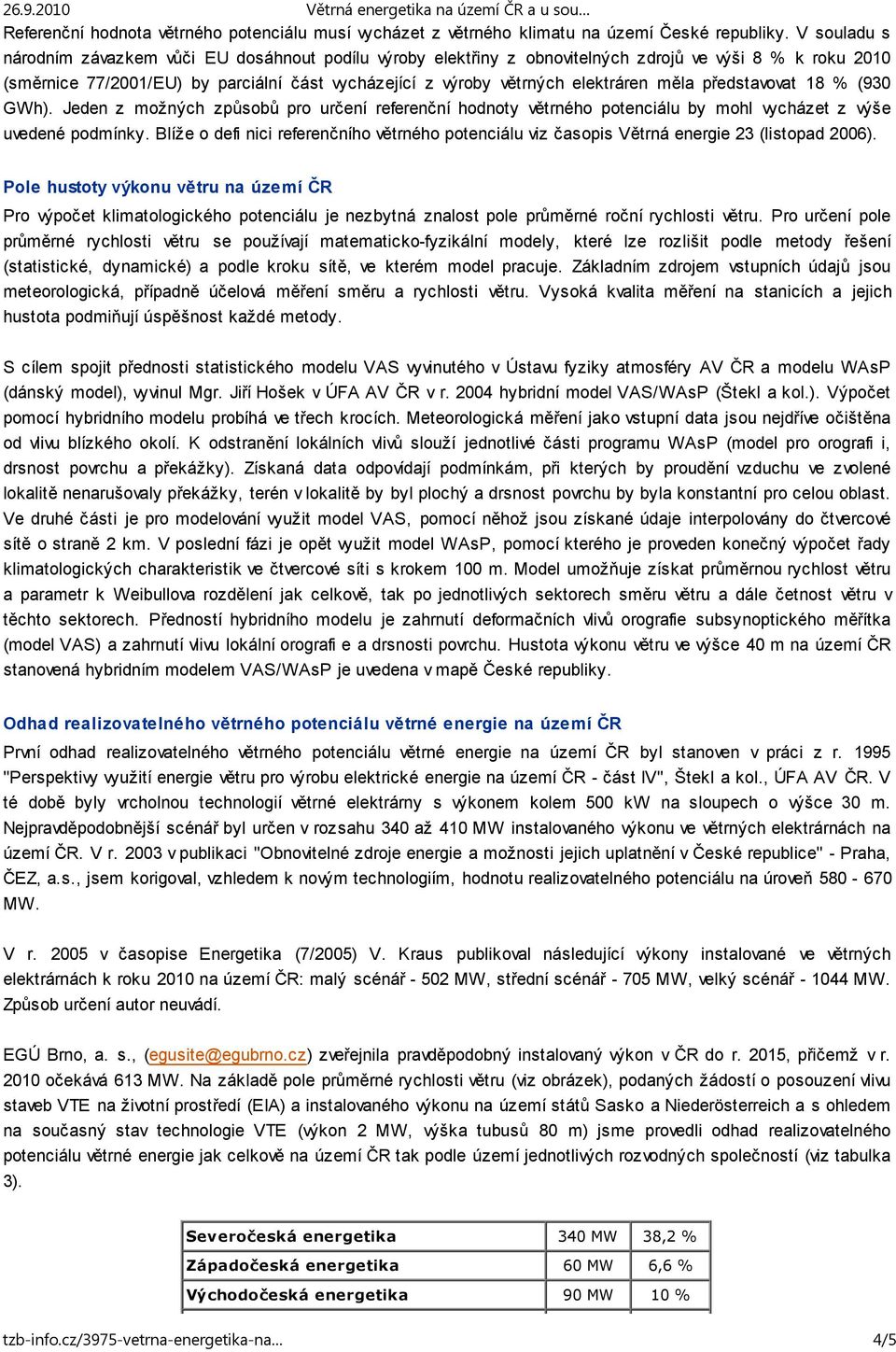 měla představovat 18 % (930 GWh). Jeden z možných způsobů pro určení referenční hodnoty větrného potenciálu by mohl vycházet z výše uvedené podmínky.