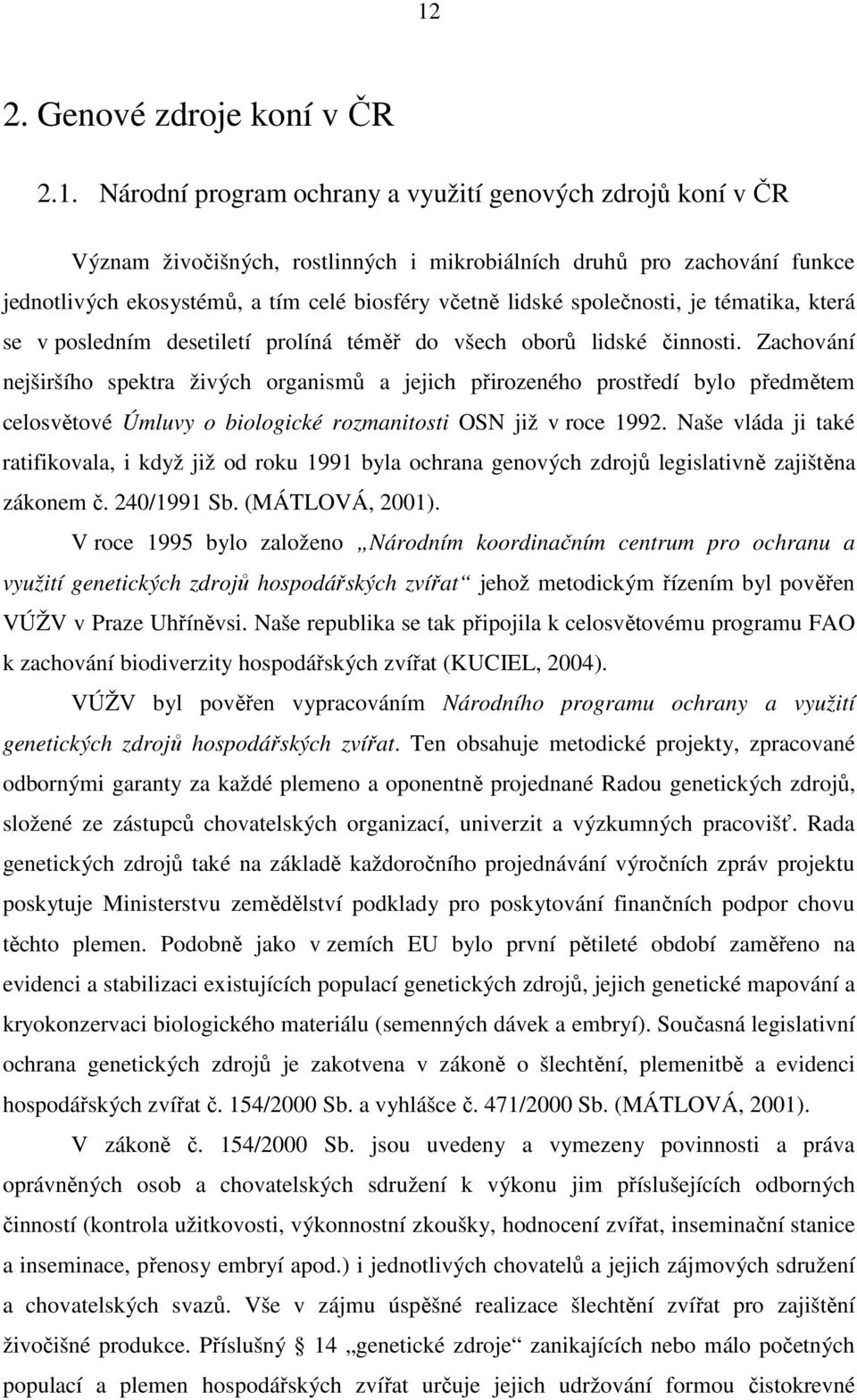 Zachování nejširšího spektra živých organismů a jejich přirozeného prostředí bylo předmětem celosvětové Úmluvy o biologické rozmanitosti OSN již v roce 1992.