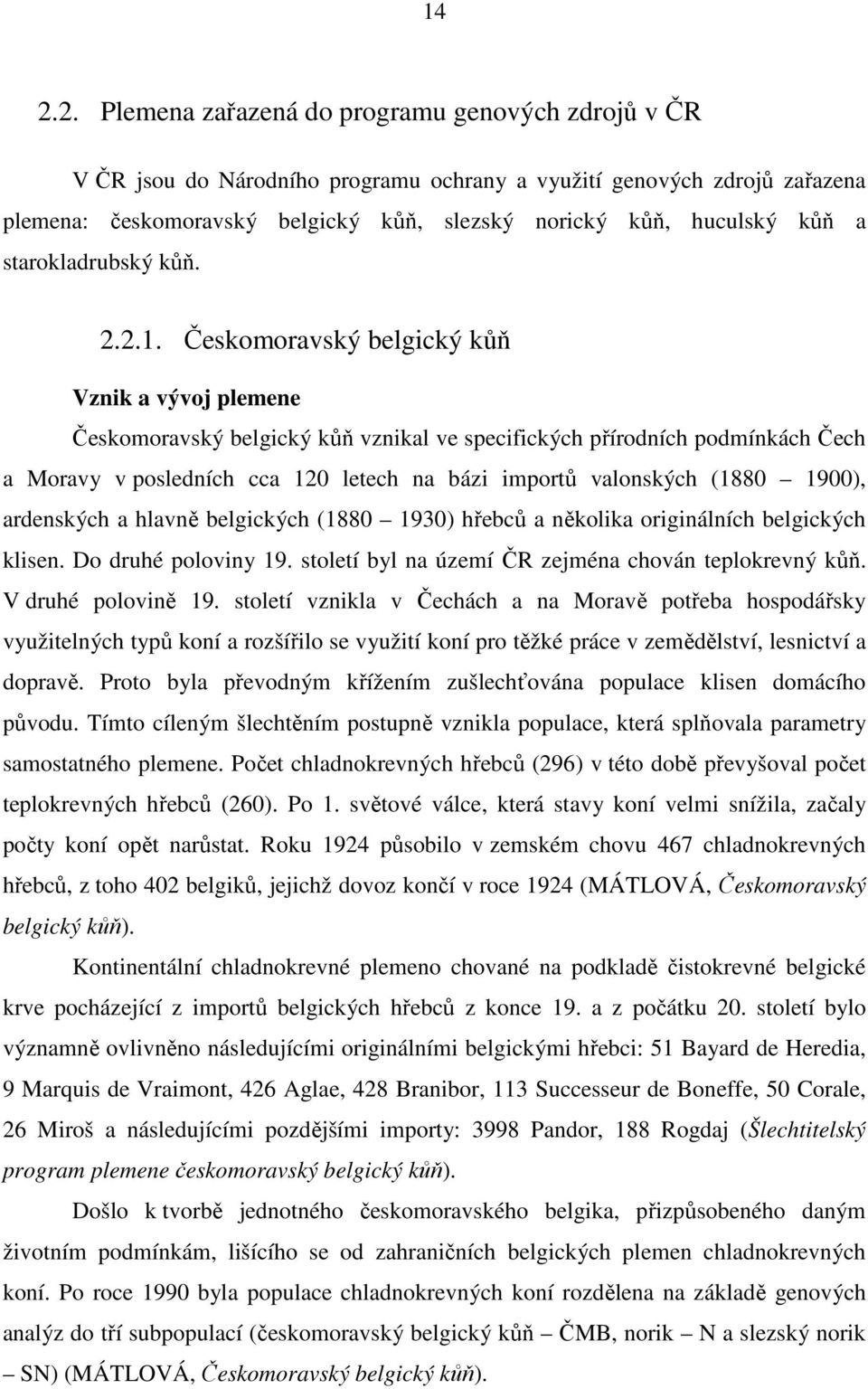 Českomoravský belgický kůň Vznik a vývoj plemene Českomoravský belgický kůň vznikal ve specifických přírodních podmínkách Čech a Moravy v posledních cca 120 letech na bázi importů valonských (1880
