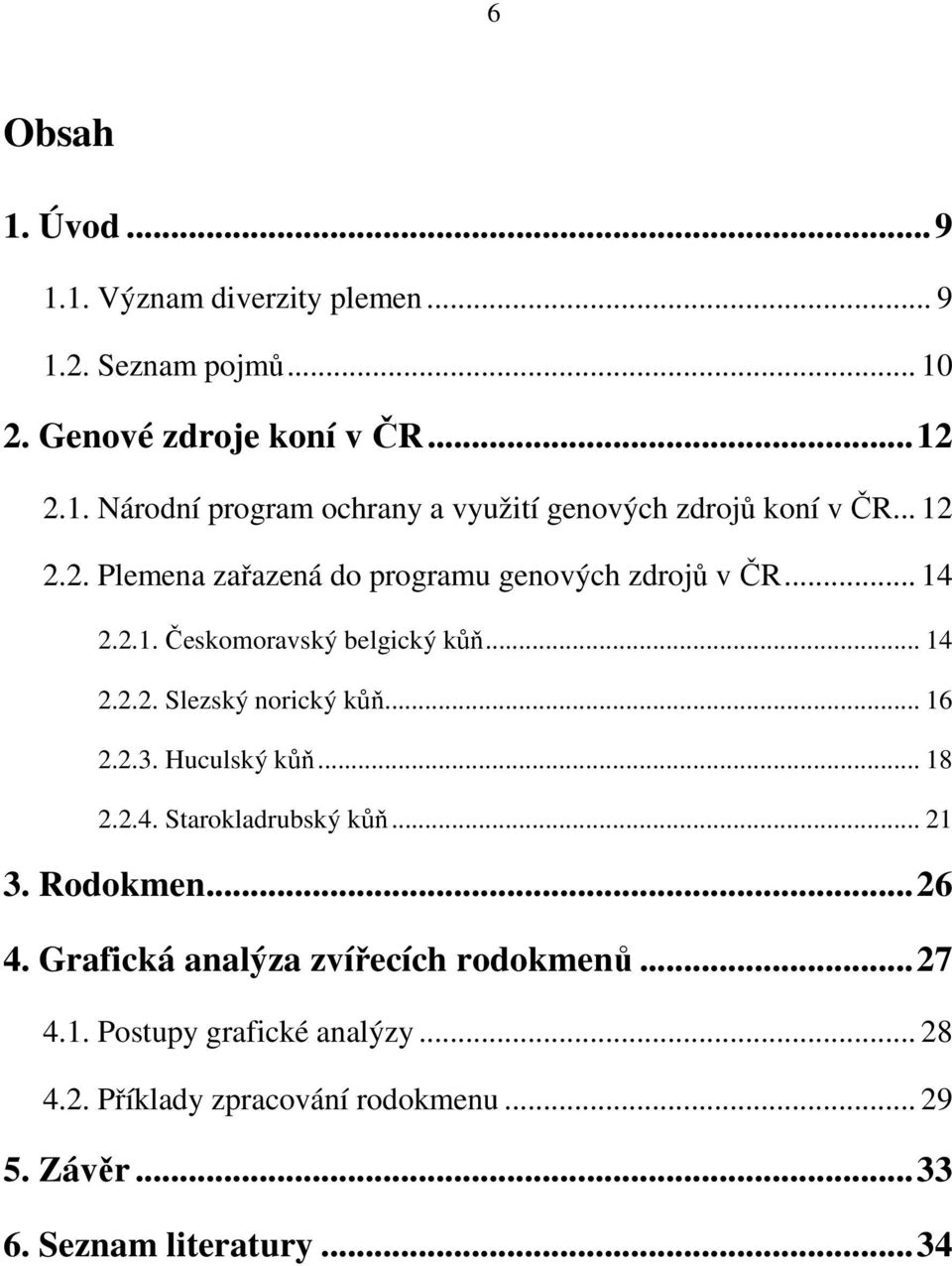.. 16 2.2.3. Huculský kůň... 18 2.2.4. Starokladrubský kůň... 21 3. Rodokmen...26 4. Grafická analýza zvířecích rodokmenů...27 4.1. Postupy grafické analýzy.