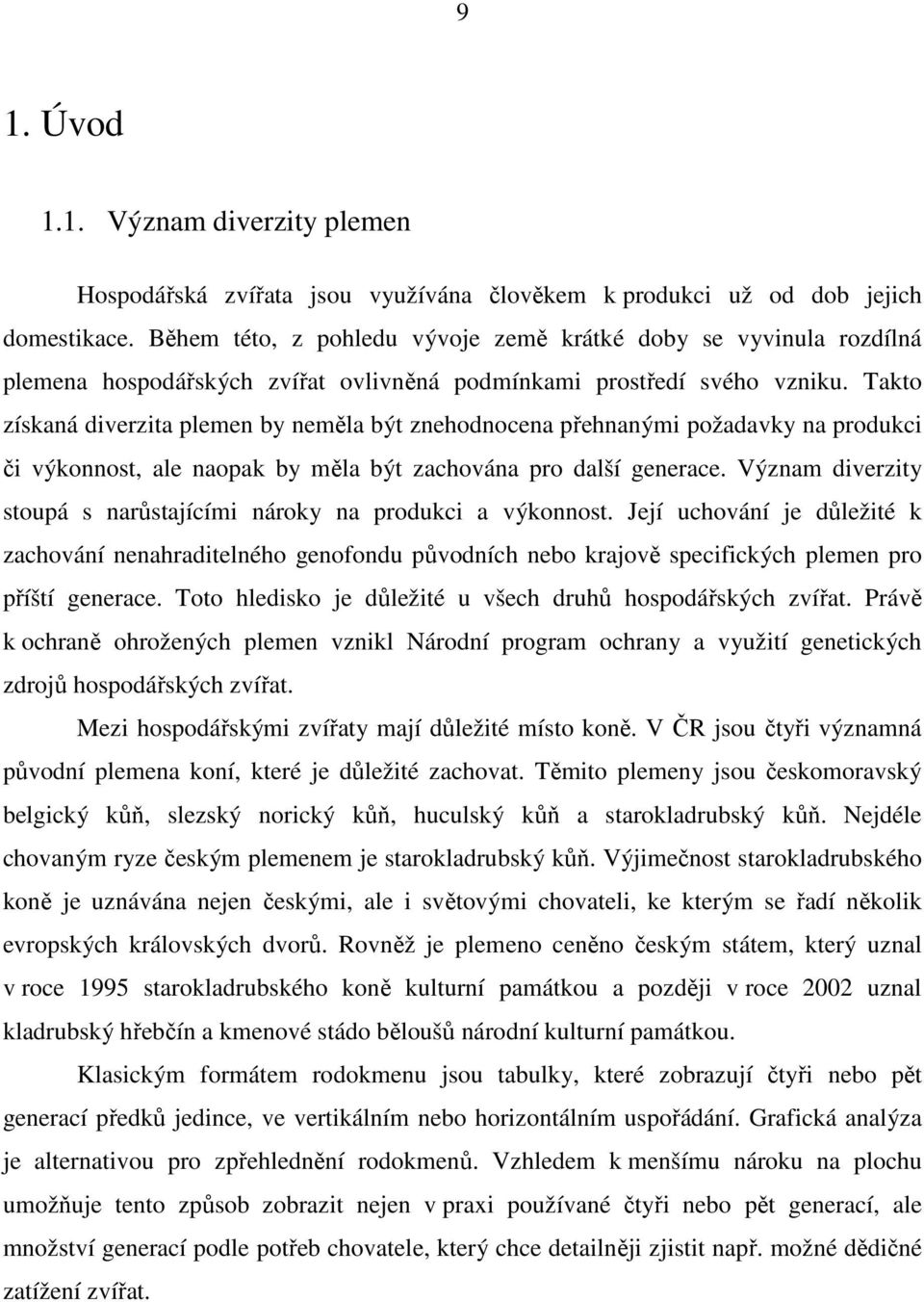 Takto získaná diverzita plemen by neměla být znehodnocena přehnanými požadavky na produkci či výkonnost, ale naopak by měla být zachována pro další generace.