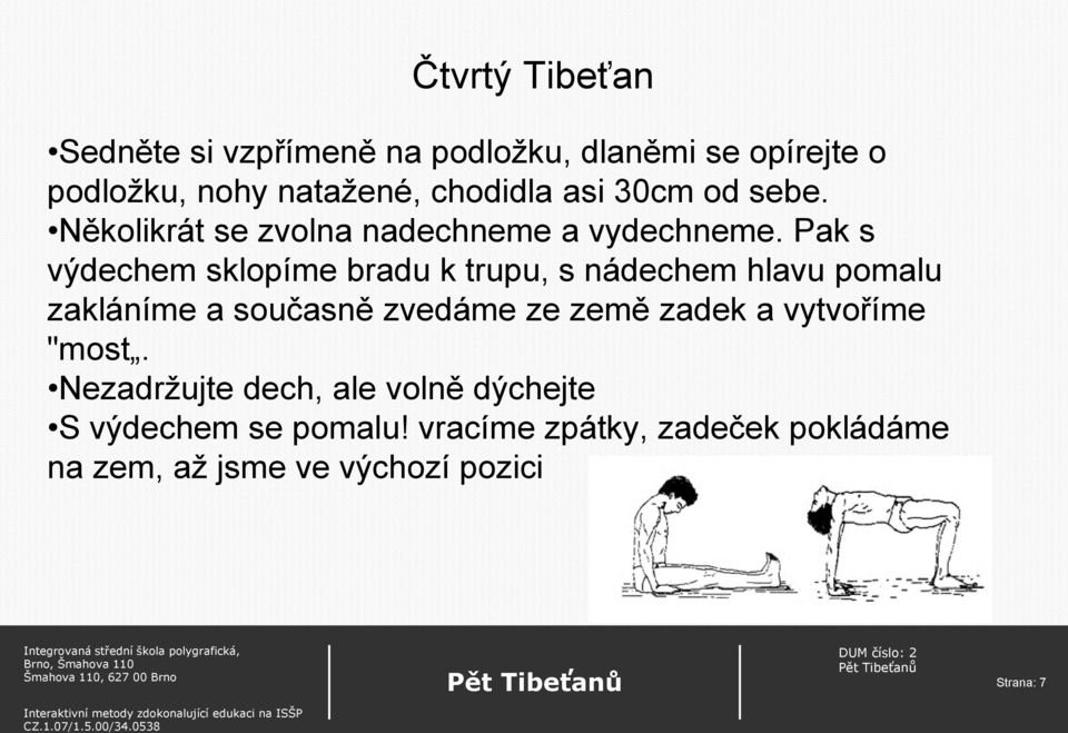 Pak s výdechem sklopíme bradu k trupu, s nádechem hlavu pomalu zakláníme a současně zvedáme ze země zadek a