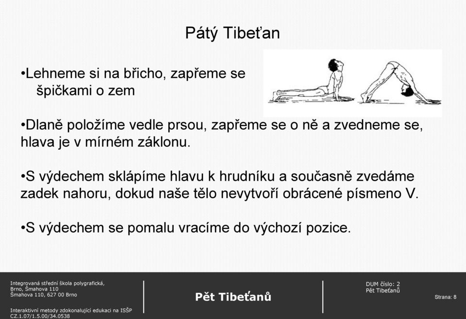 S výdechem sklápíme hlavu k hrudníku a současně zvedáme zadek nahoru, dokud