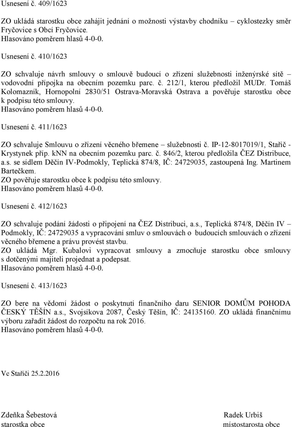 Tomáš Kolomazník, Hornopolní 2830/51 Ostrava-Moravská Ostrava a pověřuje starostku obce k podpisu této smlouvy. Usnesení č. 411/1623 ZO schvaluje Smlouvu o zřízení věcného břemene služebnosti č.