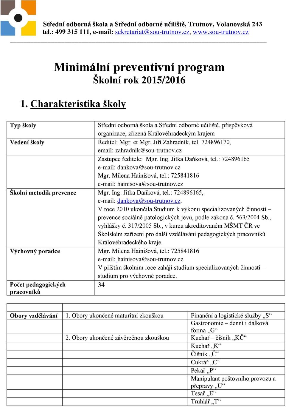 724896170, email: zahradnik@sou-trutnov.cz Zástupce ředitele: Mgr. Ing. Jitka Daňková, tel.: 724896165 e-mail: dankova@sou-trutnov.cz Mgr. Milena Hainišová, tel.