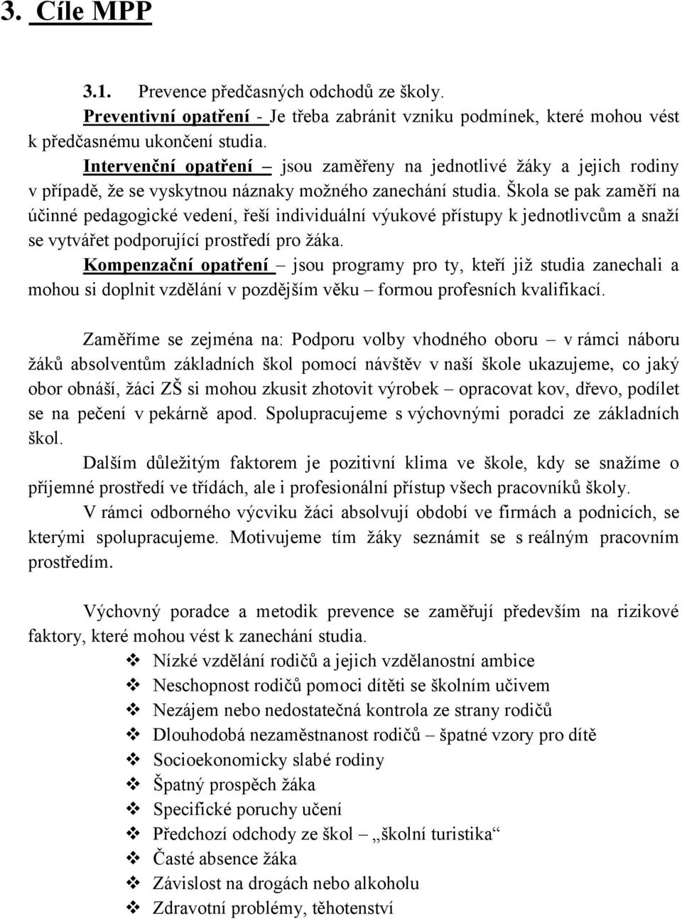 Škola se pak zaměří na účinné pedagogické vedení, řeší individuální výukové přístupy k jednotlivcům a snaží se vytvářet podporující prostředí pro žáka.