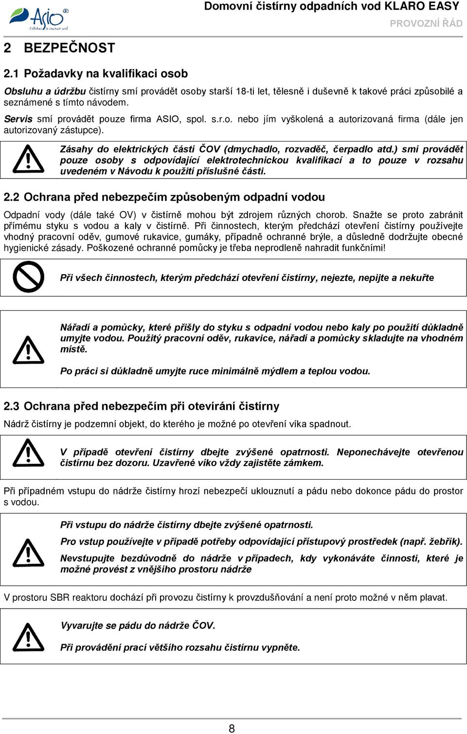 Servis smí provádět pouze firma ASIO, spol. s.r.o. nebo jím vyškolená a autorizovaná firma (dále jen autorizovaný zástupce). Zásahy do elektrických částí ČOV (dmychadlo, rozvaděč, čerpadlo atd.