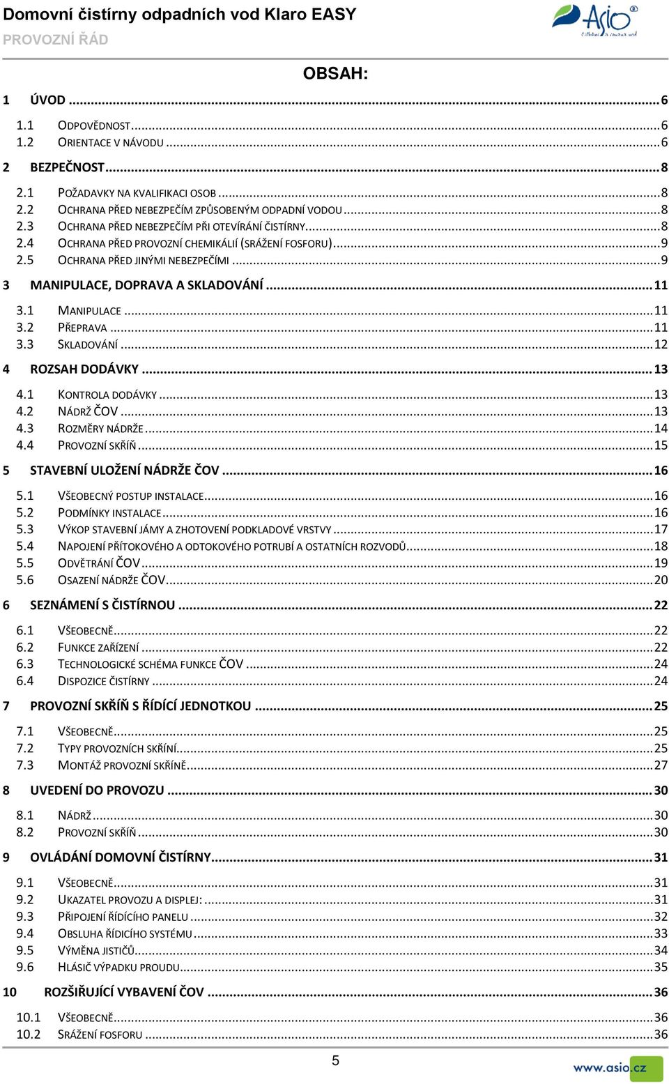 .. 11 3.1 MANIPULACE... 11 3.2 PŘEPRAVA... 11 3.3 SKLADOVÁNÍ... 12 4 ROZSAH DODÁVKY... 13 4.1 KONTROLA DODÁVKY... 13 4.2 NÁDRŽ ČOV... 13 4.3 ROZMĚRY NÁDRŽE... 14 4.4 PROVOZNÍ SKŘÍŇ.